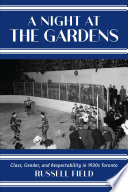 A night at the Gardens : class, gender, and respectability in 1930s Toronto /