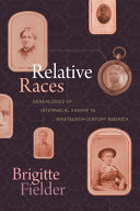 Relative races : genealogies of interracial kinship in nineteenth-century America /