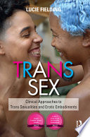 Trans sex : clinical approaches to trans sexualities and erotic embodiments /