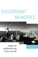 Discordant memories : atomic age narratives and visual culture /