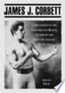 James J. Corbett : a biography of the heavyweight boxing champion and popular theater headliner /