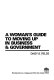 A woman's guide to moving up in business & government /