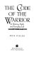 The code of the warrior : in history, myth, and everyday life /