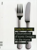 Tools for living : a sourcebook of iconic designs for the home /