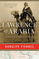Lawrence of Arabia : my journey in search of T.E. Lawrence /