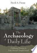Archaeology of daily life : ordinary persons in late Second Temple Israel /