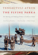 Tengautuli atkuk = The flying parka : the meaning and making of parkas in southwest Alaska /
