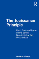 The jouissance principle : Kant, Sade and Lacan on the ethical functioning of the unconscious /