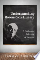Understanding Rosenstock-Huessy : a haphazard collection of ventures /