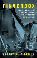 Tinderbox : the untold story of the Up Stairs Lounge fire and the rise of gay liberation /