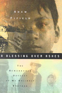 A blessing over ashes : the remarkable odyssey of my unlikely brother /