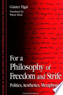 For a philosophy of freedom and strife : politics, aesthetics, metaphysics /
