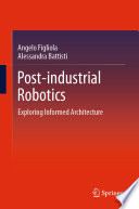 Post-industrial Robotics : Exploring Informed Architecture /