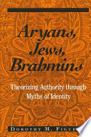 Aryans, Jews, Brahmins : theorizing authority through myths of identity /