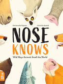 Nose knows : wild ways animals smell the world /