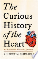 The Curious History of the Heart A Cultural and Scientific Journey.
