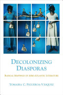 Decolonial diasporas : radical mappings of Afro-Atlantic literatures /