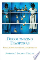 Decolonizing diasporas : radical mappings of Afro-Atlantic literature /