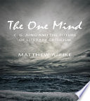 The one mind : C. G. Jung and the future of literary criticism /
