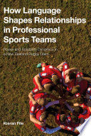 How language shapes relationships in professional sports teams : power and solidarity dynamics in a New Zealand rugby team /