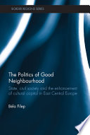 The politics of good neighbourhood : state, civil society and the enhancement of cultural capital in East Central Europe /