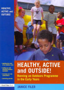 Healthy, active and outside! : running an outdoor programme in the early years /