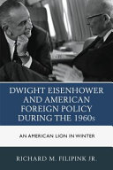 Dwight Eisenhower and American foreign policy during the 1960s : an American lion in winter /