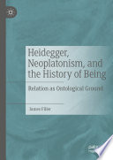 Heidegger, Neoplatonism, and the History of Being : Relation as Ontological Ground /