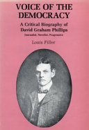 Voice of the democracy : a critical biography of David Graham Phillips, journalist, novelist, progressive /