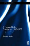A history of Italian colonialism, 1860-1907 : Europe's last empire /
