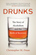 Drunks : the story of alcoholism and the birth of recovery /
