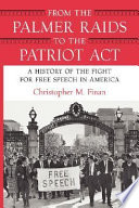 From the Palmer Raids to the Patriot Act : a history of the fight for free speech in America /