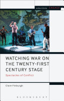 Watching war on the twenty-first century stage : spectacles of conflict /