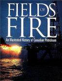 Fields of fire : an illustrated history of Canadian petroleum /