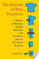 The journal of best practices : one man's quest to be a better husband : a memoir of marriage and Asperger syndrome /