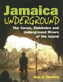 Jamaica underground : the caves, sinkholes, and underground rivers of the island /