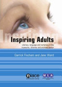 Inspiring adults : literacy, language and numeracy in the museums, libraries and archives sector /