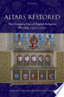 Altars restored : the changing face of English religious worship, 1547-c.1700 /