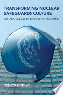 Transforming nuclear safeguards culture : the IAEA, Iraq, and the future of non-proliferation /