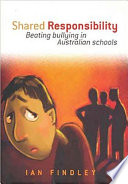 Shared responsibility : beating bullying in Australian schools /
