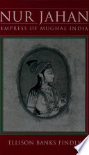 Nur Jahan, empress of Mughal India /
