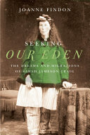 Seeking our Eden : the dreams and migrations of Sarah Jameson Craig /