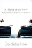 A mind of its own : how your brain distorts and deceives /