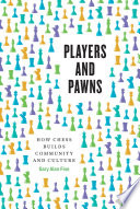Players and pawns : how chess builds community and culture /