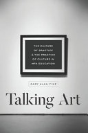 Talking art : the culture of practice and the practice of culture in MFA education /