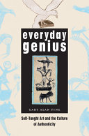 Everyday genius : self-taught art and the culture of authenticity /