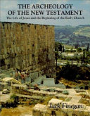 The archeology of the New Testament : the life of Jesus and the beginning of the early church /