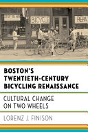 Boston's twentieth-century bicycling renaissance : cultural change on two wheels /