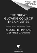 The great glowing coils of the universe : welcome to Night Vale episodes, volume 2 /