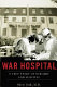 War hospital : a true story of surgery and survival /